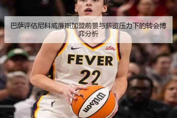 巴萨评估尼科威廉斯加盟前景与薪资压力下的转会博弈分析